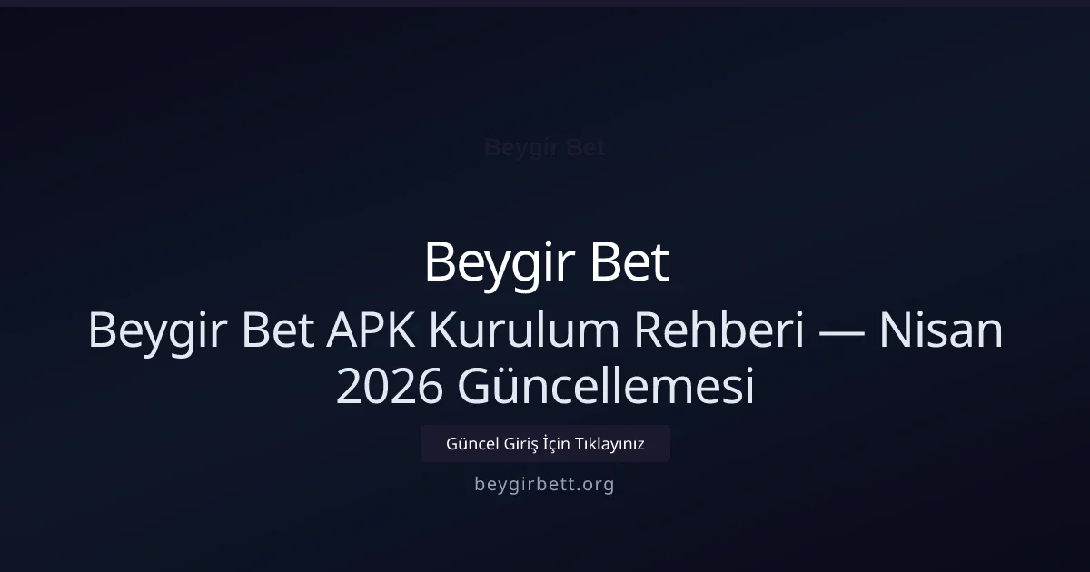 Beygir Bet APK Kurulum Rehberi — Nisan 2026 Güncellemesi - Beygir Bet rehber görseli
