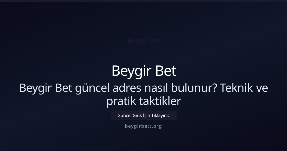 Beygir Bet güncel adres nasıl bulunur? Teknik ve pratik taktikler - Beygir Bet rehber görseli