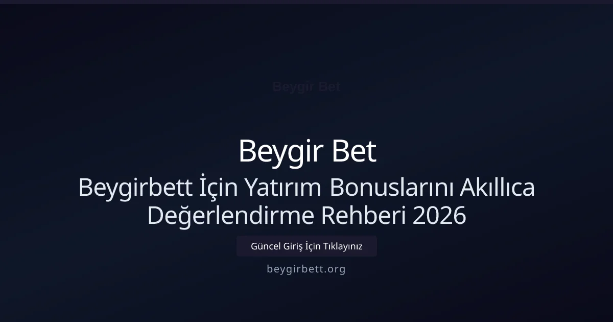 Beygirbett İçin Yatırım Bonuslarını Akıllıca Değerlendirme Rehberi 2026 - Beygir Bet rehber görseli
