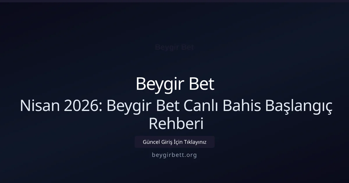 Nisan 2026: Beygir Bet Canlı Bahis Başlangıç Rehberi - Beygir Bet rehber görseli