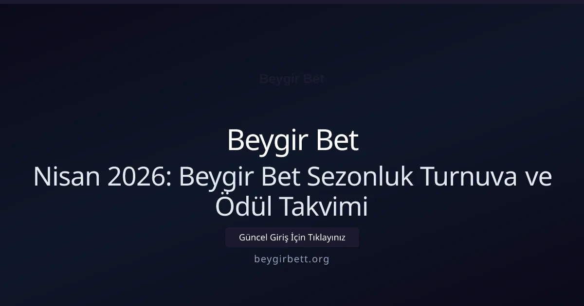 Nisan 2026: Beygir Bet Sezonluk Turnuva ve Ödül Takvimi Nisan 2026: Beygir Bet Sezonluk Turnuva ve Ödül Takvimi — rehber görseli