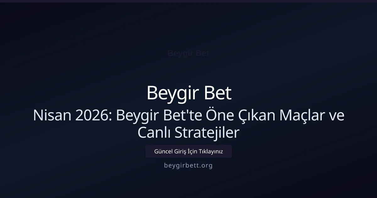 Nisan 2026: Beygir Bet'te Öne Çıkan Maçlar ve Canlı Stratejiler Nisan 2026: Beygir Bet'te Öne Çıkan Maçlar ve Canlı Stratejiler: ekran ve özet