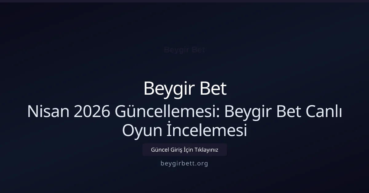 Nisan 2026 Güncellemesi: Beygir Bet Canlı Oyun İncelemesi Nisan 2026 Güncellemesi: Beygir Bet Canlı Oyun İncelemesi konusunda detaylı kılavuz