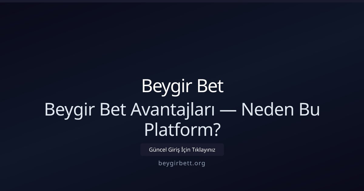 Beygir Bet Beygir Bet Avantajları — Neden Bu Platform?