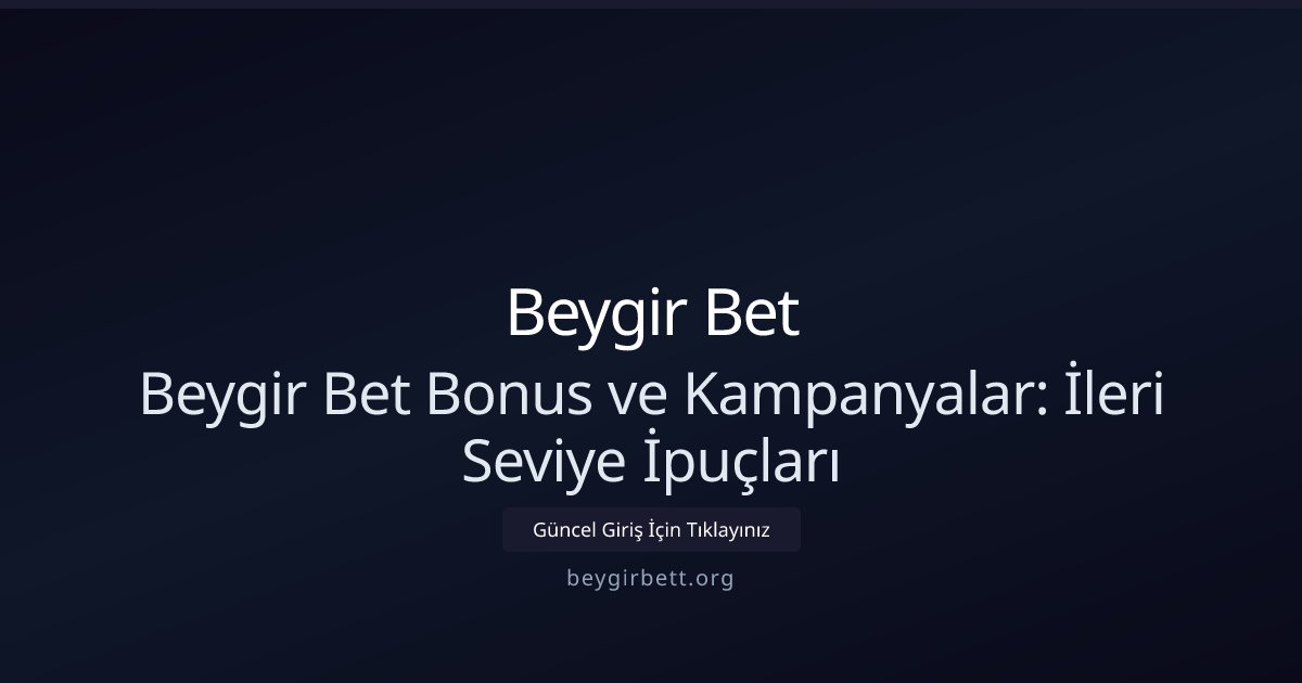 Beygir Bet Beygir Bet Bonus ve Kampanyalar: İleri Seviye İpuçları