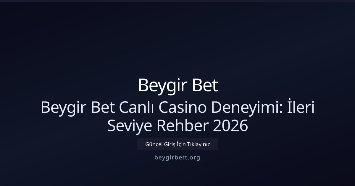 Beygir Bet Beygir Bet Canlı Casino Deneyimi: İleri Seviye Rehber 2026
