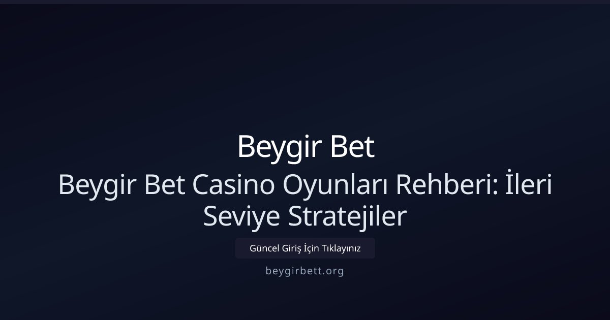 Beygir Bet Beygir Bet Casino Oyunları Rehberi: İleri Seviye Stratejiler