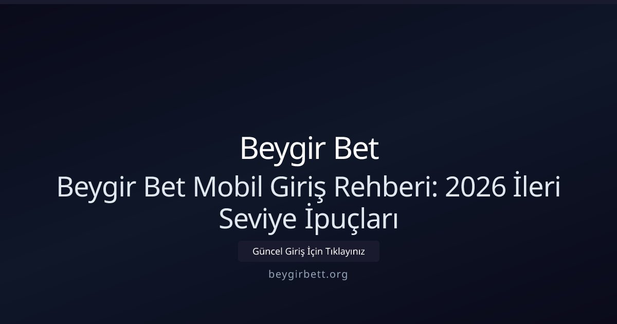 Beygir Bet Beygir Bet Mobil Giriş Rehberi: 2026 İleri Seviye İpuçları