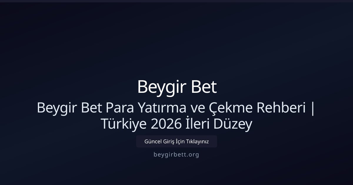 Beygir Bet Beygir Bet Para Yatırma ve Çekme Rehberi | Türkiye 2026 İleri Düzey