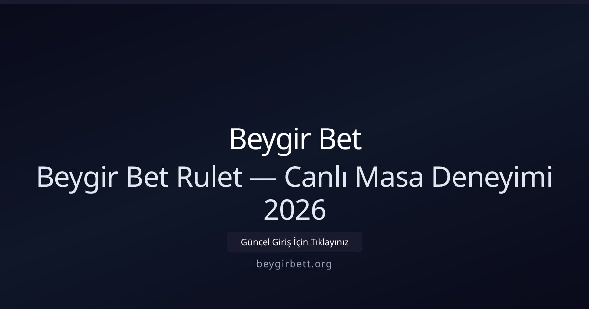 Beygir Bet Beygir Bet Rulet — Canlı Masa Deneyimi 2026
