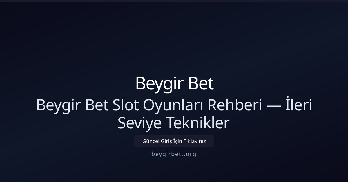 Beygir Bet Beygir Bet Slot Oyunları Rehberi — İleri Seviye Teknikler