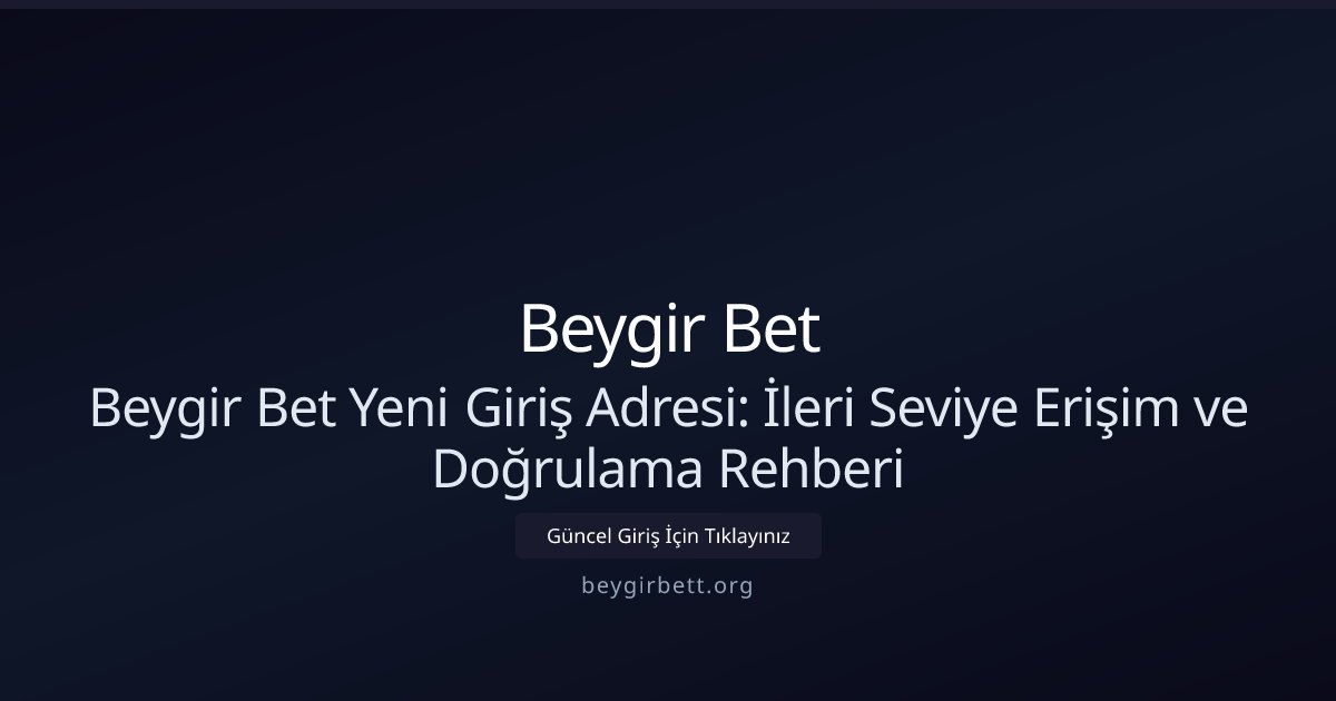 Beygir Bet Beygir Bet Yeni Giriş Adresi: İleri Seviye Erişim ve Doğrulama Rehberi