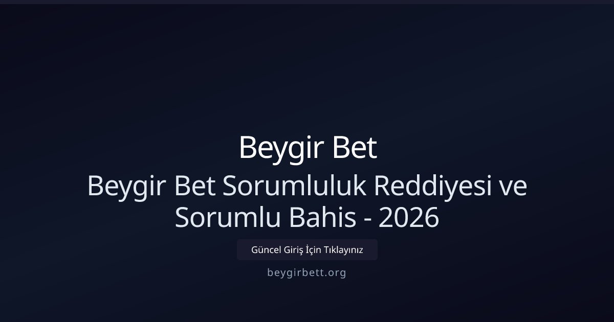 Beygir Bet Beygir Bet Sorumluluk Reddiyesi ve Sorumlu Bahis - 2026
